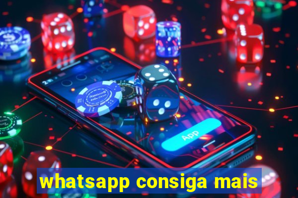 whatsapp consiga mais