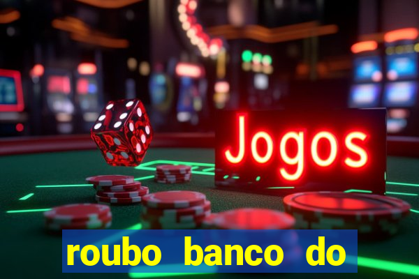 roubo banco do brasil hoje