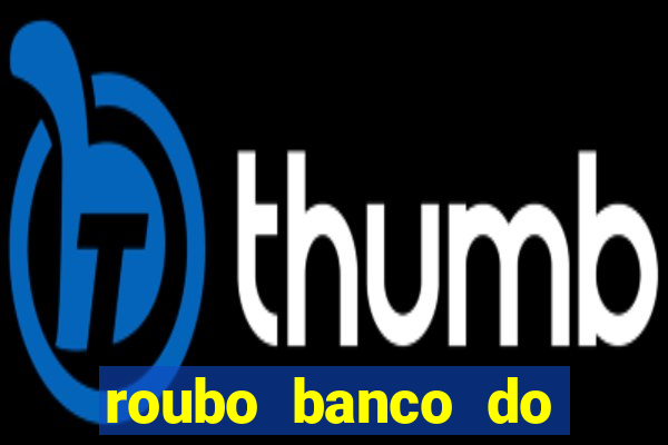 roubo banco do brasil hoje