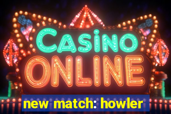 new match: howler