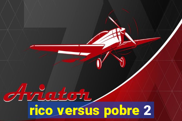 rico versus pobre 2