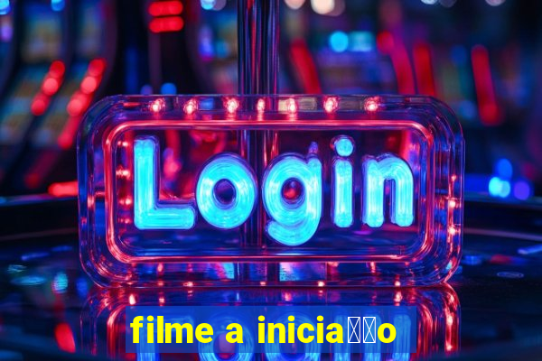 filme a inicia莽茫o