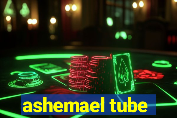 ashemael tube