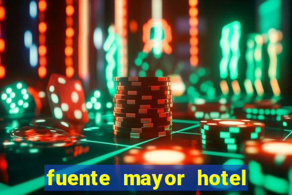 fuente mayor hotel resort casino y spa