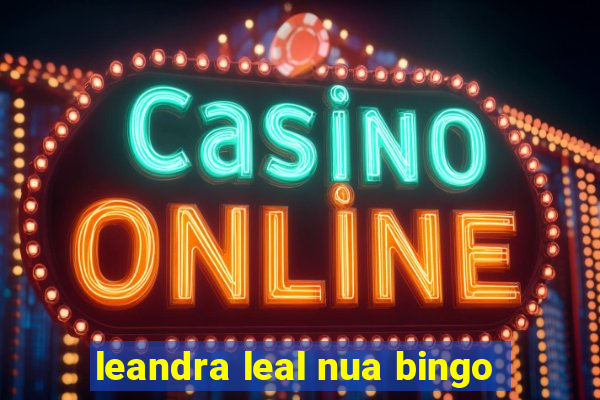 leandra leal nua bingo