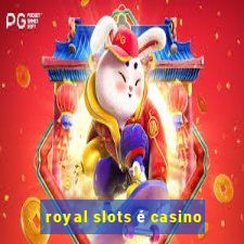 royal slots é casino