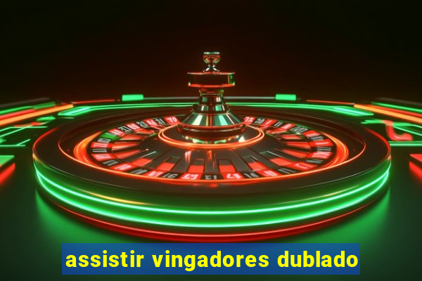 assistir vingadores dublado