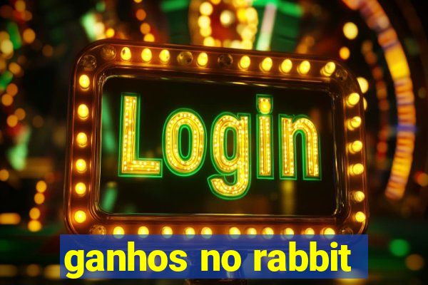 ganhos no rabbit