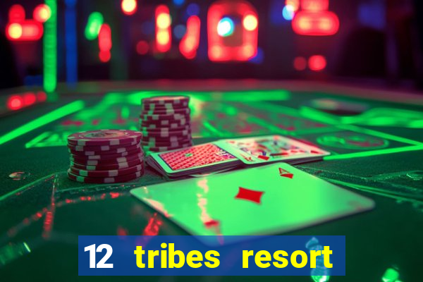 12 tribes resort casino rv park