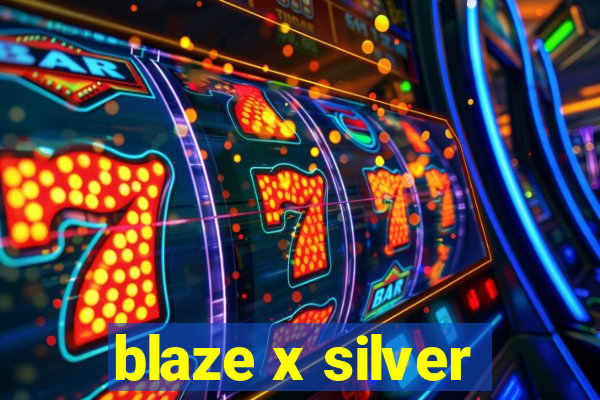 blaze x silver