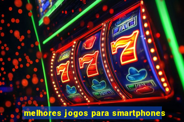 melhores jogos para smartphones