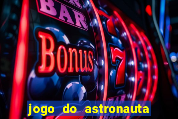 jogo do astronauta que ganha dinheiro