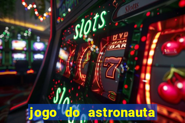 jogo do astronauta que ganha dinheiro