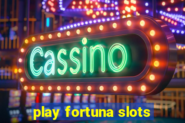 play fortuna slots