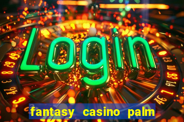 fantasy casino palm springs ca