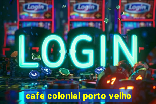 cafe colonial porto velho