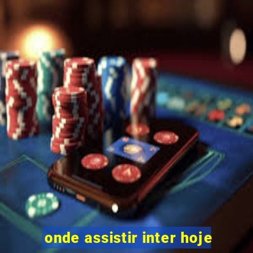 onde assistir inter hoje