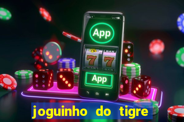 joguinho do tigre para ganhar dinheiro