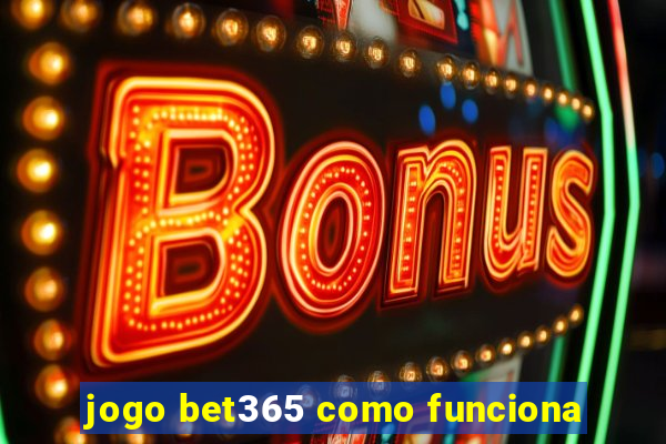 jogo bet365 como funciona