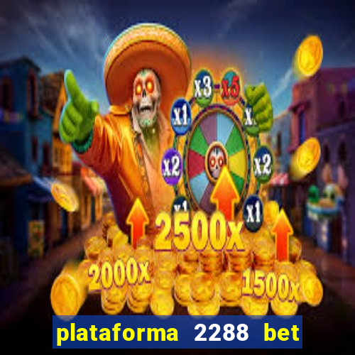 plataforma 2288 bet é confiável