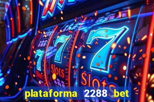 plataforma 2288 bet é confiável