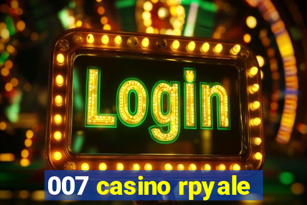 007 casino rpyale