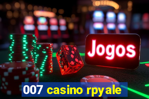 007 casino rpyale