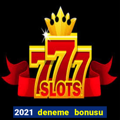 2021 deneme bonusu veren casino siteleri