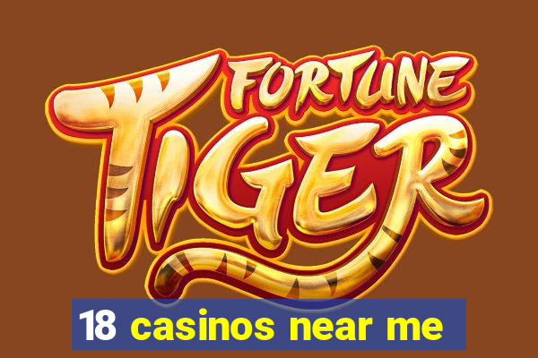 18 casinos near me