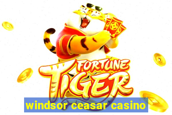 windsor ceasar casino