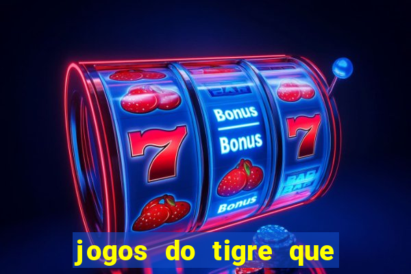 jogos do tigre que da dinheiro