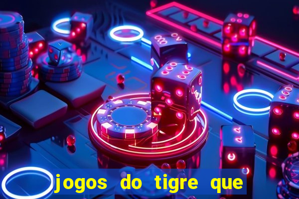 jogos do tigre que da dinheiro