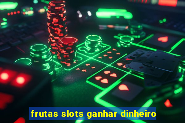 frutas slots ganhar dinheiro