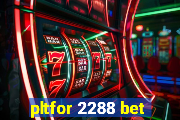 pltfor 2288 bet