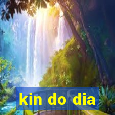 kin do dia