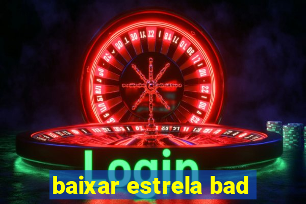 baixar estrela bad