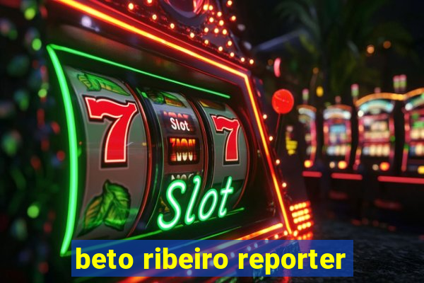 beto ribeiro reporter