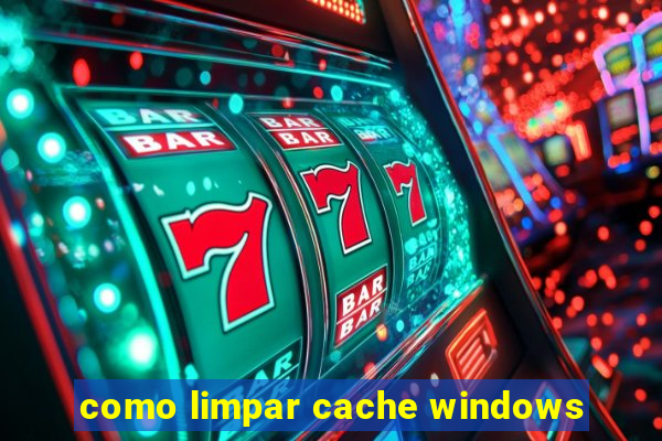 como limpar cache windows