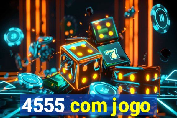 4555 com jogo