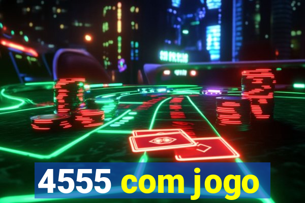 4555 com jogo