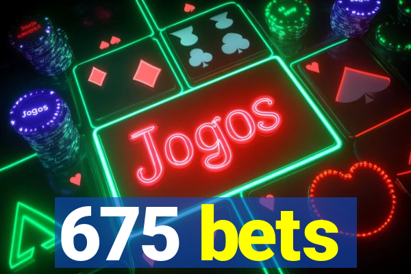 675 bets