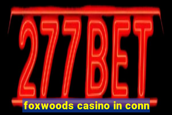 foxwoods casino in conn