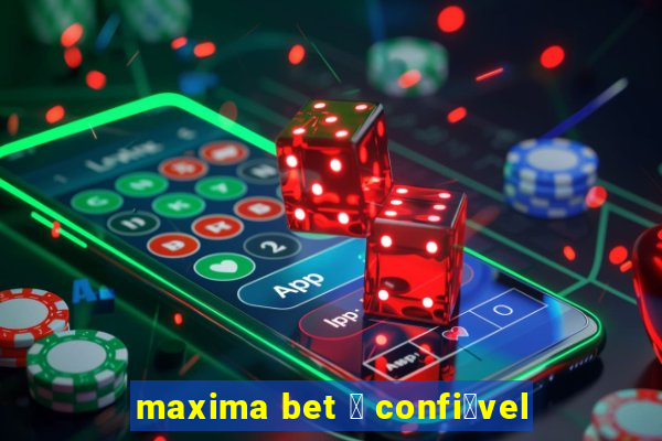 maxima bet 茅 confi谩vel