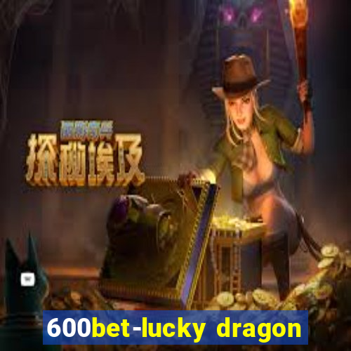 600bet-lucky dragon