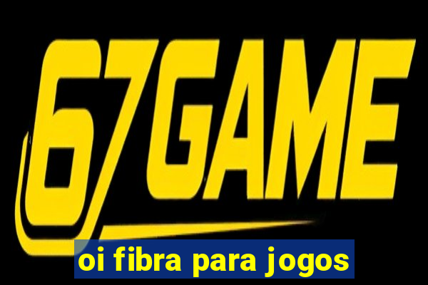 oi fibra para jogos