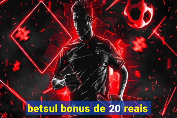 betsul bonus de 20 reais