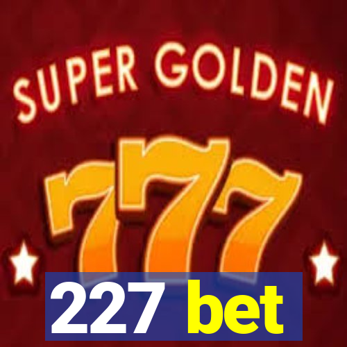 227 bet