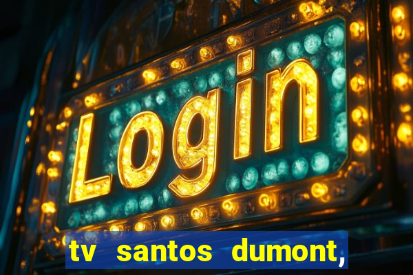 tv santos dumont, 431, centro