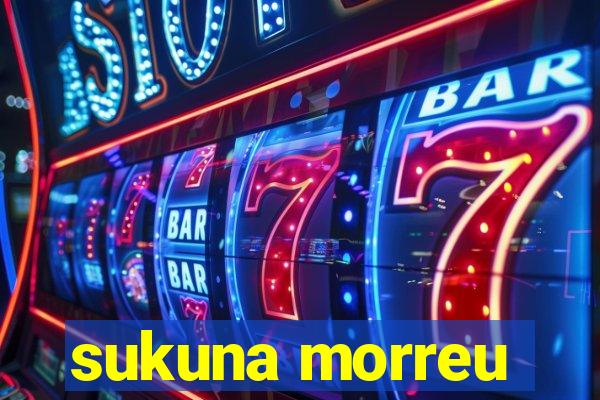 sukuna morreu