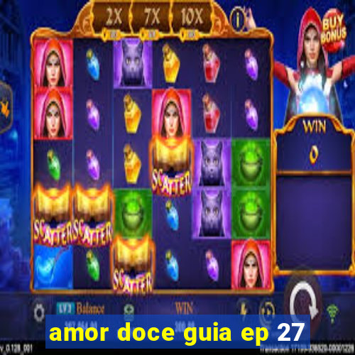 amor doce guia ep 27